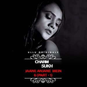 [18+] Charmsukh-Jane Anjane Mein 6 Part 1 (2023) S01 Hindi Ullu Originals Hot Web Series WEB-DL – 720P | 1080P – x264 – 500MB | 1.1GB – Download & Watch Online