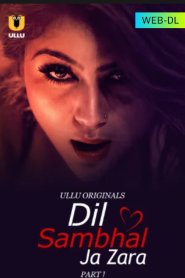 [18+] Dil Sambhal Ja Zara (2024) S01 Part 1 Hindi ULLU Originals Complete WEB Series 720p | 1080p WEB-DL